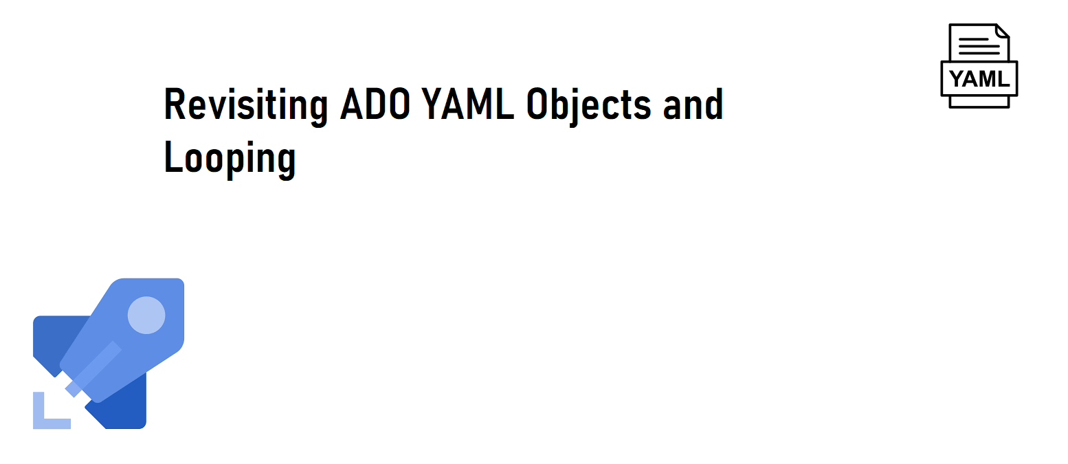 Revisiting ADO YAML Objects and Looping